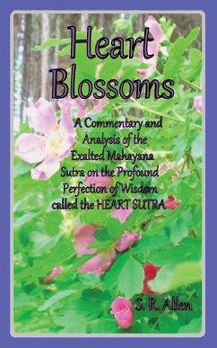 Heart Blossoms a Commentary and Analysis of the Exalted Mahayana Sutra on the Profound Perfection of Wisdom Called the Heart Sutra - Allen, S. R.