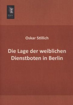 Die Lage der weiblichen Dienstboten in Berlin - Stillich, Oskar