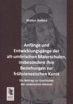 Anfänge und Entwicklungsgänge der alt-umbrischen Malerschulen, insbesondere ihre Beziehungen zur frühsienesischen Kunst - Rothes, Walter