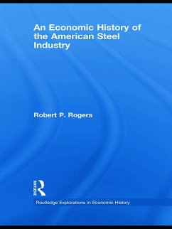 An Economic History of the American Steel Industry - Rogers, Robert P