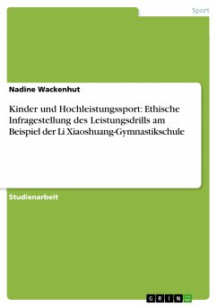 Kinder und Hochleistungssport: Ethische Infragestellung des Leistungsdrills am Beispiel der Li Xiaoshuang-Gymnastikschule (eBook, PDF) - Wackenhut, Nadine