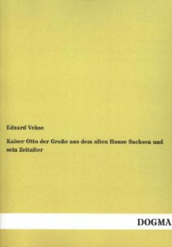 Kaiser Otto der Große aus dem alten Hause Sachsen und sein Zeitalter