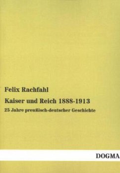 Kaiser und Reich 1888-1913 - Rachfahl, Felix