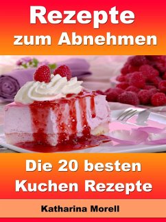 Rezepte zum Abnehmen - Die 20 besten Kuchen Rezepte (eBook, ePUB) - Morell, Katharina