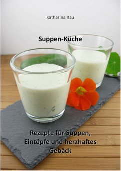 Suppen-Küche: Rezepte für Suppen, Eintöpfe und herzhaftes Gebäck (eBook, ePUB) - Rau, Katharina