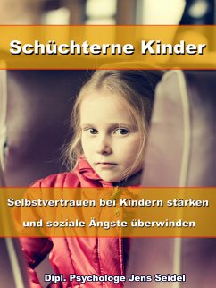 Schüchterne Kinder – Selbstvertrauen bei Kindern stärken und soziale Ängste überwinden (eBook, ePUB) - Seidel, Dipl. Psychologe Jens