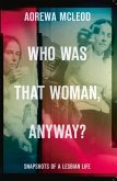 Who Was That Woman Anyway?: Snapshots of a Lesbian Life