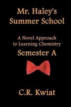 Mr. Haley's Summer School: A Novel Approach to Learning Chemistry - Semester a - Kwiat, C. R.