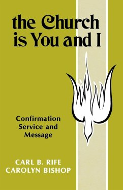 The Church Is You and I: Confirmation Service and Message - Rife, Carl B.; Bishop, Carolyn