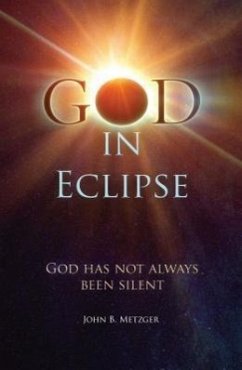 God in Eclipse: God Has Not Always Been Silent - Metzger, John