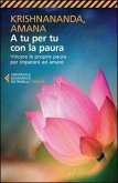 A tu per tu con la paura. Vincere le proprie paure per imparare ad amare A tu per tu con la paura. Vincere le proprie paure per imparare ad amare