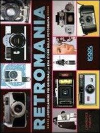 Retromania. Le fotocamere più originali dell'era d'oro della fotografia Retromania. Le fotocamere più originali dell'era d'oro della fotografia