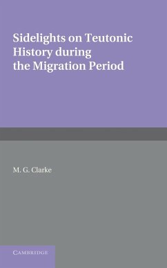 Sidelights on Teutonic History During the Migration Period - Clarke, M. G.
