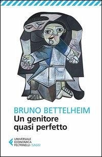 Un genitore quasi perfetto - Bettelheim, Bruno