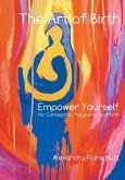 The Art of Birth: Empower Yourself for Conception, Pregnancy and Birth