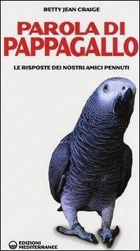 Parola di pappagallo. Le risposte dei nostri amici pennuti - Craige, Betty Jean Parola di pappagallo. Le risposte dei nostri amici pennuti - Craige, Betty Jean