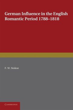 German Influence in the English Romantic Period 1788 1818 - Stokoe, F. W.