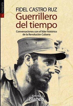 Guerrillero del tiempo : conversaciones con el líder histórico de la Revolución Cubana - Castro, Fidel; Blanco Castiniera, Katiuska