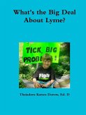 What's the Big Deal About Lyme? Understanding the Complexities of Lyme Disease in Adults and Children; a Handbook for Families