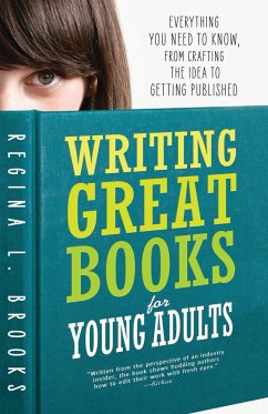 Writing Great Books for Young Adults: Everything You Need to Know, from Crafting the Idea to Getting Published - Brooks, Regina