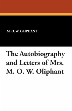 The Autobiography and Letters of Mrs. M. O. W. Oliphant - Oliphant, M. O. W.