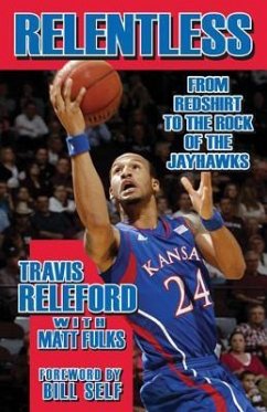 Relentless: From Redshirt to the Rock of the Jayhawks - Releford, Travis
