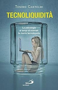 Tecnoliquidità. La psicologia ai tempi di internet: la mente tecnoliquida - Cantelmi, Tonino