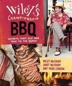 Wiley's Championship BBQ: Secrets That Old Men Take to the Grave - McCrary, Wiley; McCrary, Janet; Condon, Amy