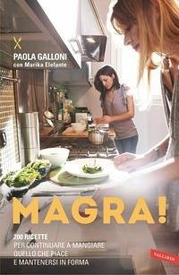 Magra! 200 ricette per continuare a mangiare quello che piace e mantenersi in forma - Galloni, Paola; Elefante, Marika