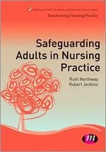 Safeguarding Adults in Nursing Practice - Northway, Ruth; Jenkins, Robert