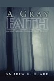 A Gray Faith: Walking Through the Dark Parts of This Life