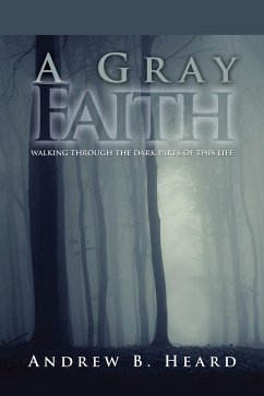 A Gray Faith: Walking Through the Dark Parts of This Life - Heard, Andrew B.