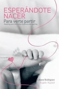 Esperandote Nacer Para Verte Partir/Awaiting Your Birth Only to Grieve Your Parting - Rodriguez, Liliana