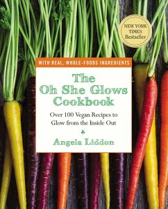 The Oh She Glows Cookbook: Over 100 Vegan Recipes to Glow from the Inside Out - Liddon, Angela