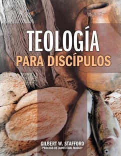Teologia Para Discipulos = Theology for Disciples - Stafford, Gilbert W.