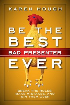 Be the Best Bad Presenter Ever: Break the Rules, Make Mistakes, and Win Them Over - Hough, Karen