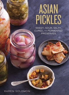 Asian Pickles: Sweet, Sour, Salty, Cured, and Fermented Preserves from Korea, Japan, China, India, and Beyond [A Cookbook] - Solomon, Karen