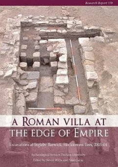 A Roman Villa at the Edge of Empire: Excavations at Ingleby Barwick, Stockton-On-Tees, 2003-04. Archaeological Services Durham University