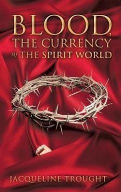 Blood, the Currency of the Spirit World - Trought, Jacqueline