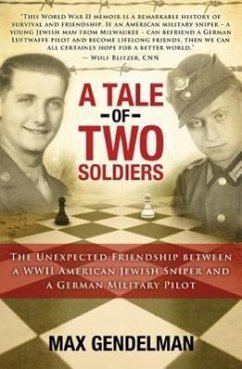 A Tale of Two Soldiers: The Unexpected Friendship Between a WWII American Jewish Sniper and a German Military Pilot - Gendelman, Max