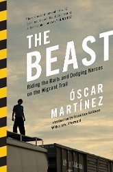 The Beast: Riding the Rails and Dodging Narcos on the Migrant Trail - Martinez, Oscar