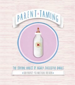 Parent Taming. the Several Habits of Highly Successful Babies - Stickenbachher, Ryan James