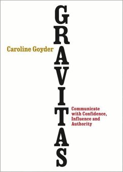 Gravitas: Communicate with Confidence, Influence and Authority - Goyder, Caroline