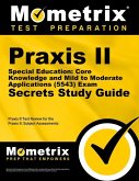 Praxis II Special Education: Core Knowledge and Mild to Moderate Applications (5543) Exam Secrets Study Guide: Praxis II Test Review for the Praxis II