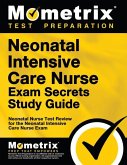 Neonatal Intensive Care Nurse Exam Secrets Study Guide: Neonatal Nurse Test Review for the Neonatal Intensive Care Nurse Exam