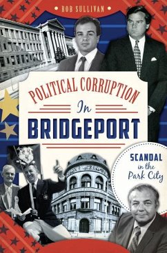 Political Corruption in Bridgeport:: Scandal in the Park City - Sullivan, Rob