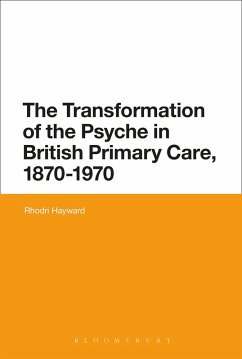 The Transformation of the Psyche in British Primary Care, 1870-1970 - Hayward, Rhodri