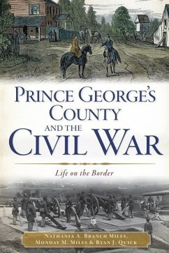 Prince George's County and the Civil War:: Life on the Border - Miles, Nathania A. Branch; Miles, Monday M.; Quick, Ryan J.