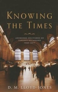 Knowing the Times: Addresses Delivered on Various Occasions 1942-1977 - Lloyd-Jones, D. M.