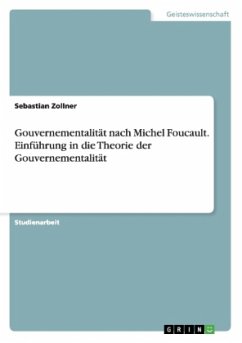 Gouvernementalität nach Michel Foucault. Einführung in die Theorie der Gouvernementalität - Zollner, Sebastian